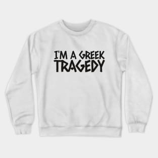 I'm a Greek tragedy Crewneck Sweatshirt